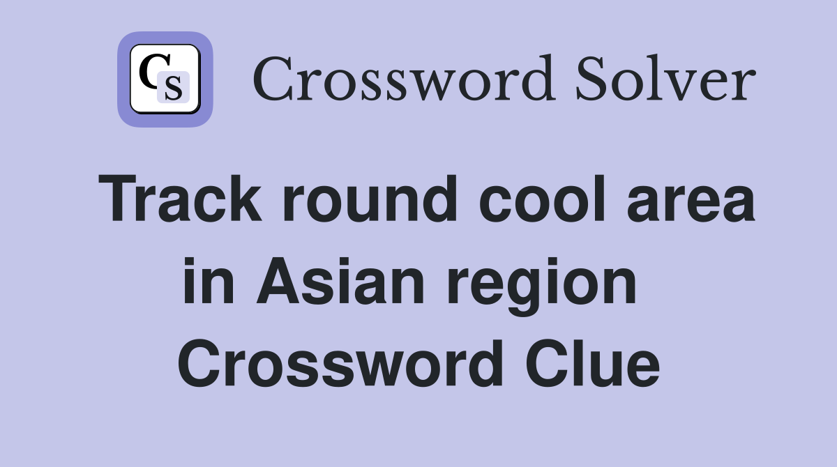 Track round cool area in Asian region  Crossword Clue