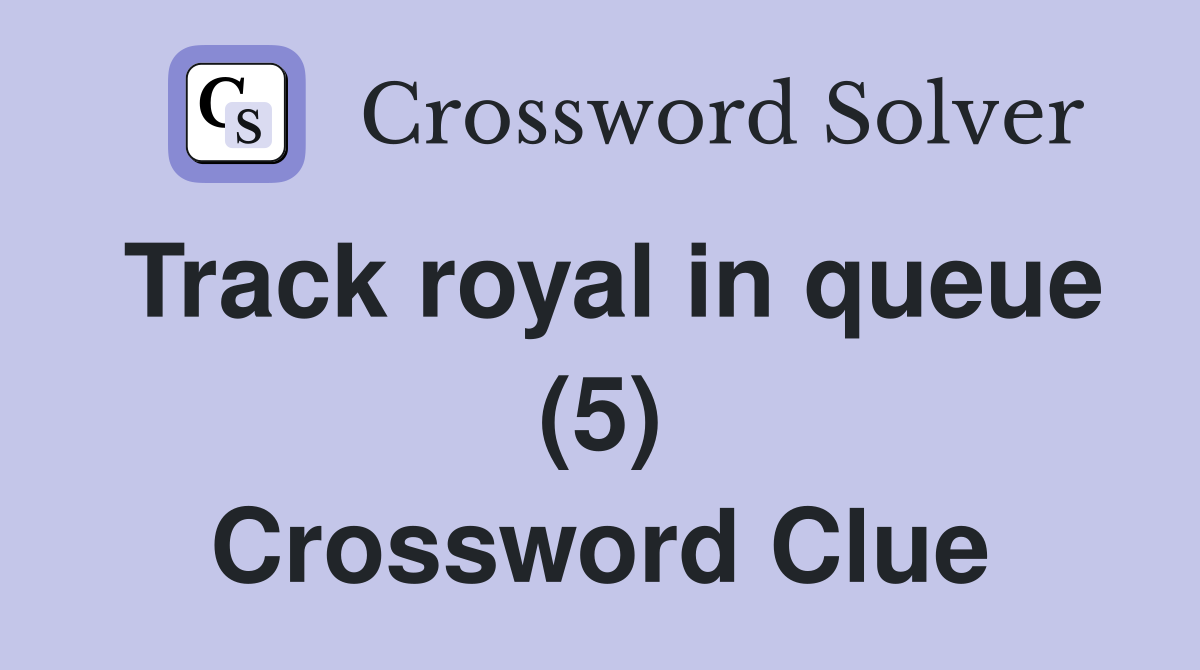 Track royal in queue (5) Crossword Clue