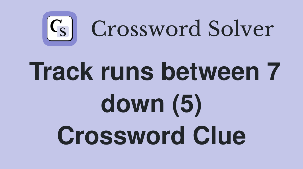 Track runs between 7 down (5) Crossword Clue