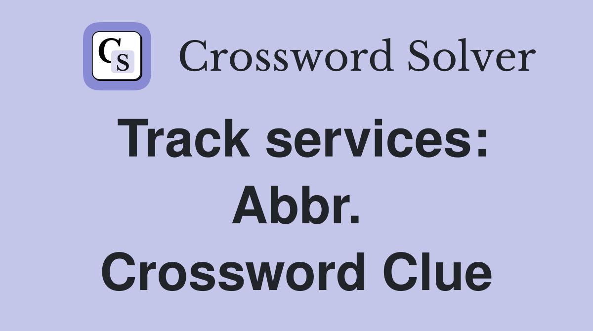 Track services: Abbr. Crossword Clue