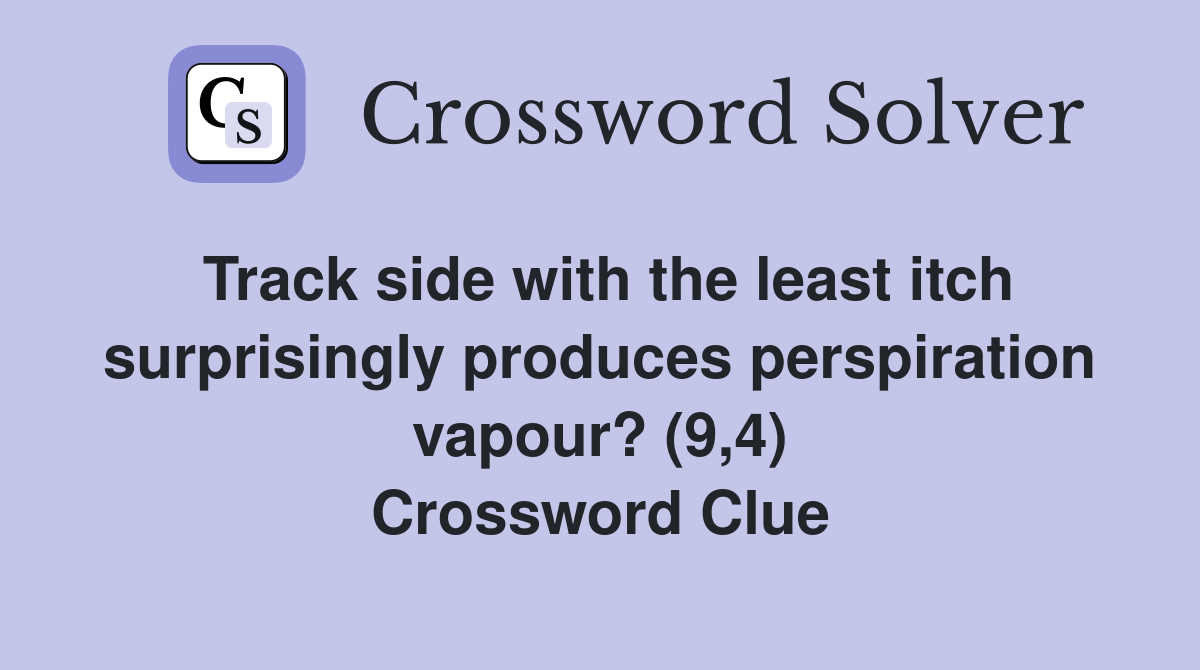 Track side with the least itch surprisingly produces perspiration vapour? (9,4) Crossword Clue