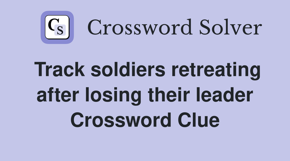 Track soldiers retreating after losing their leader Crossword Clue