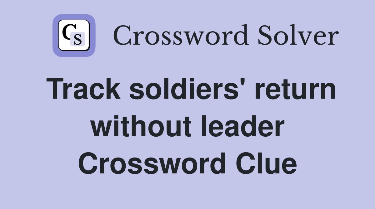 Track soldiers' return without leader Crossword Clue