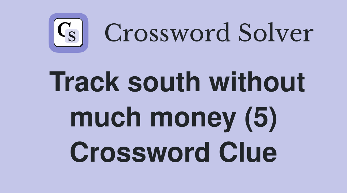 Track south without much money (5) Crossword Clue