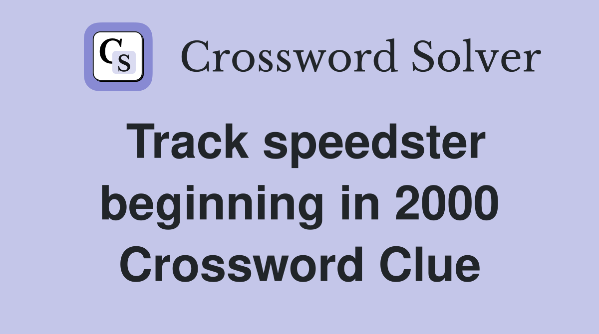 Track speedster beginning in 2000 Crossword Clue