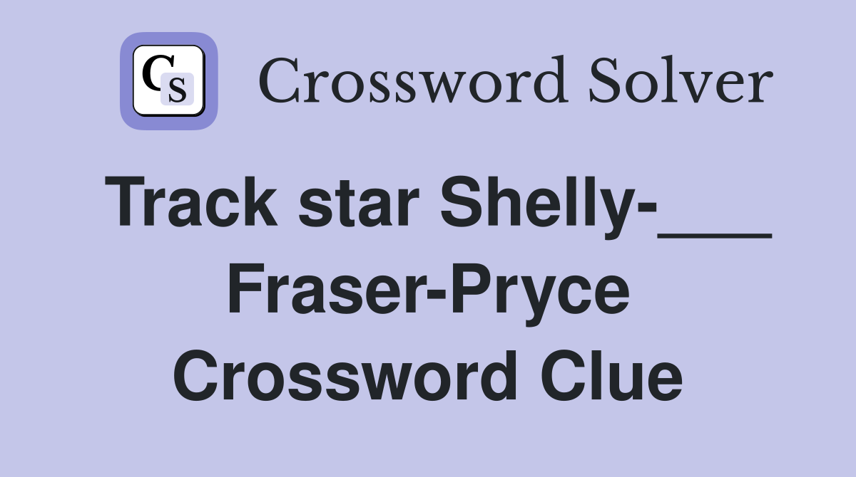 Track star Shelly-___ Fraser-Pryce Crossword Clue