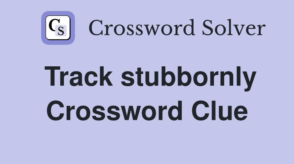 Track stubbornly Crossword Clue