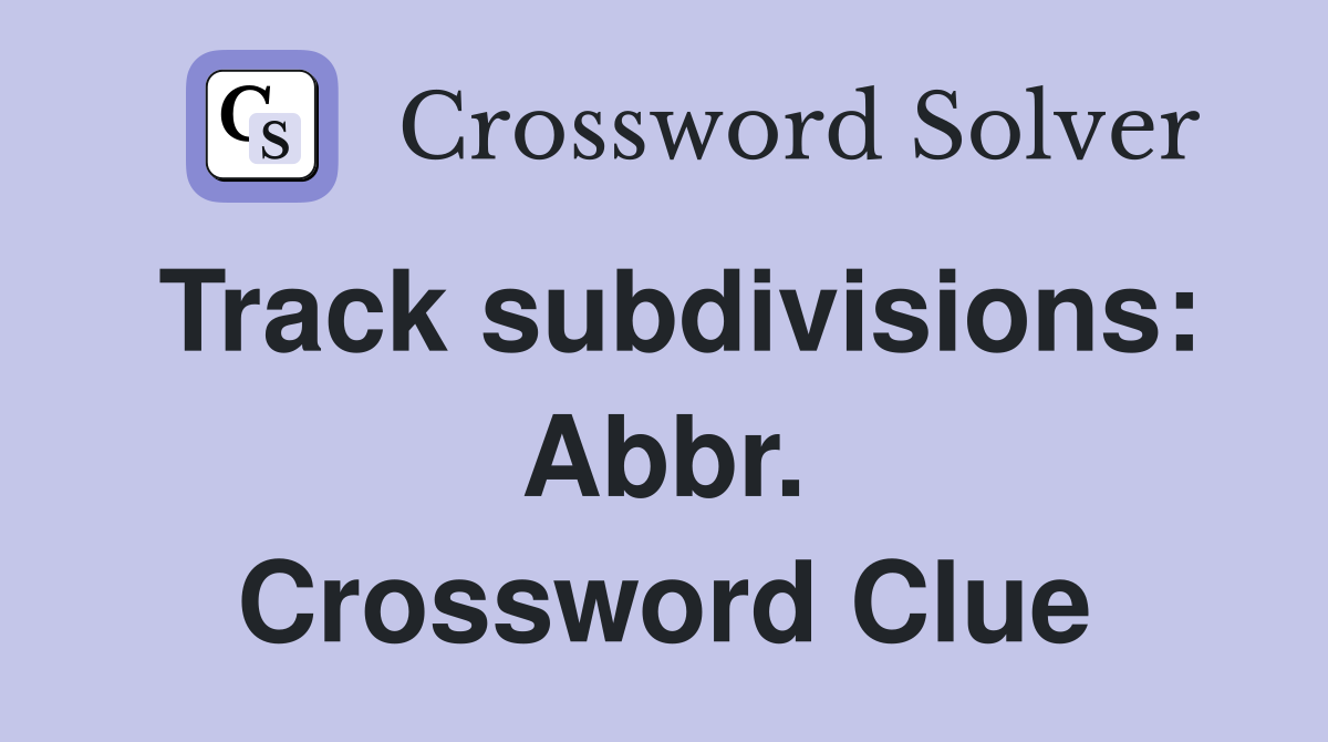 Track subdivisions: Abbr. Crossword Clue