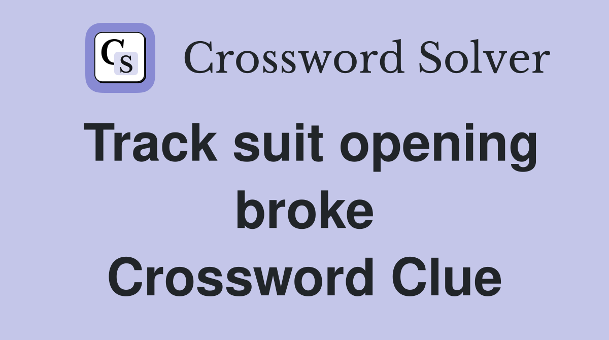Track suit opening broke Crossword Clue
