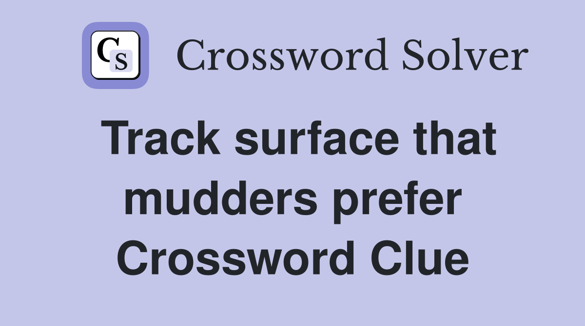 Track surface that mudders prefer Crossword Clue