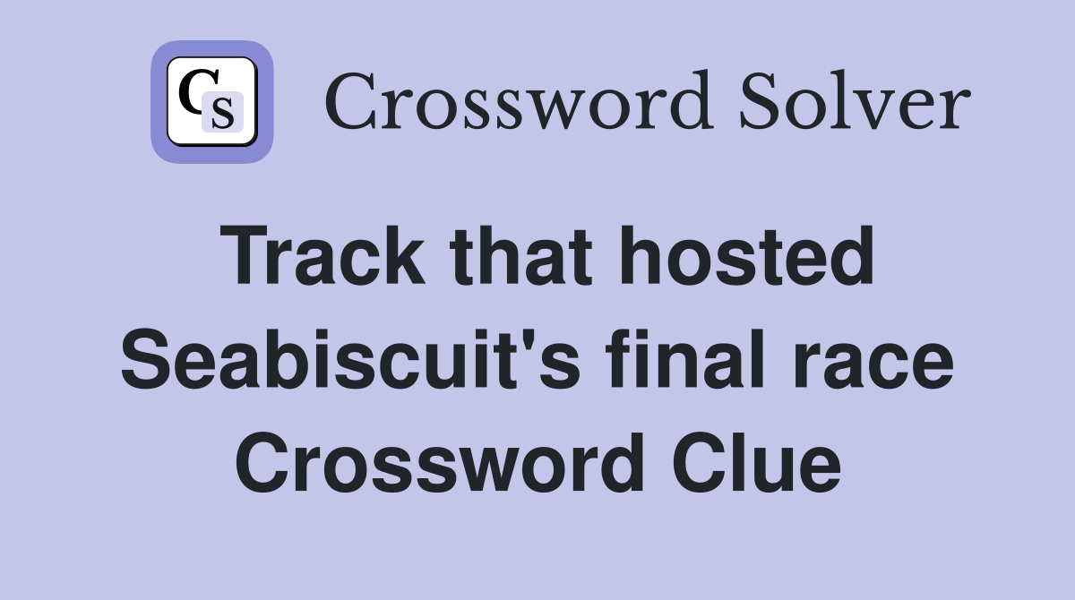 Track that hosted Seabiscuit's final race Crossword Clue