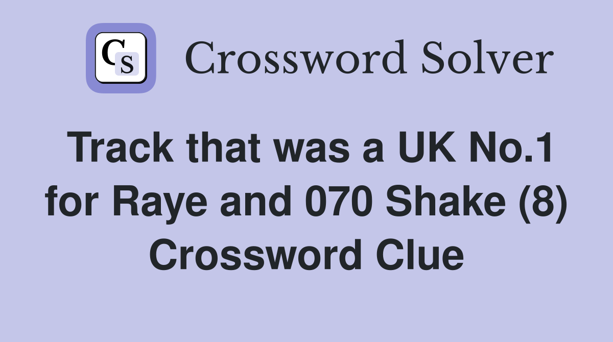 Track that was a UK No.1 for Raye and 070 Shake (8) Crossword Clue
