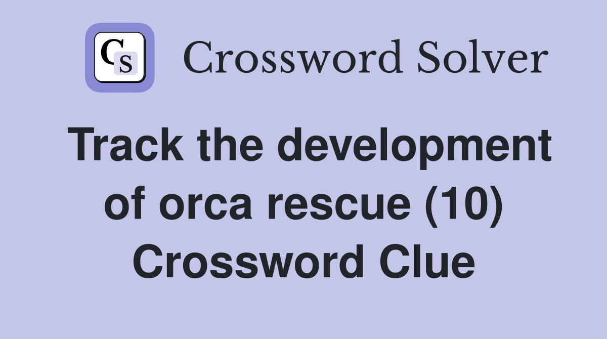 Track the development of orca rescue (10) Crossword Clue