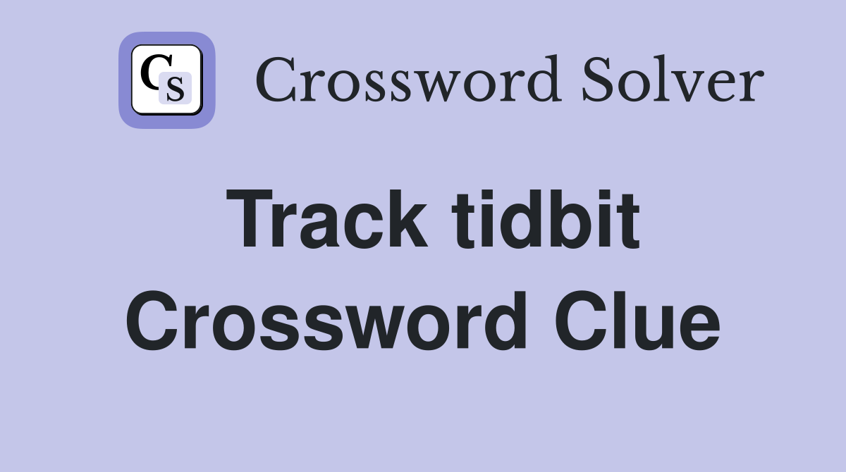 Track tidbit Crossword Clue