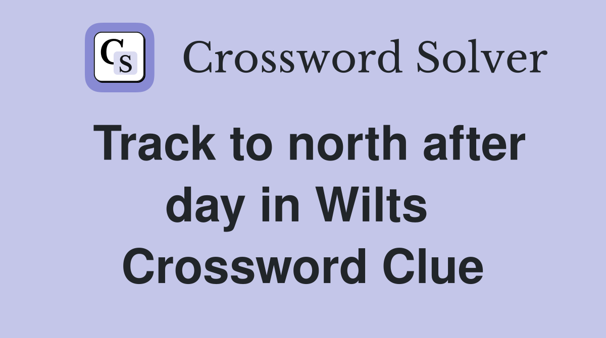 Track to north after day in Wilts  Crossword Clue