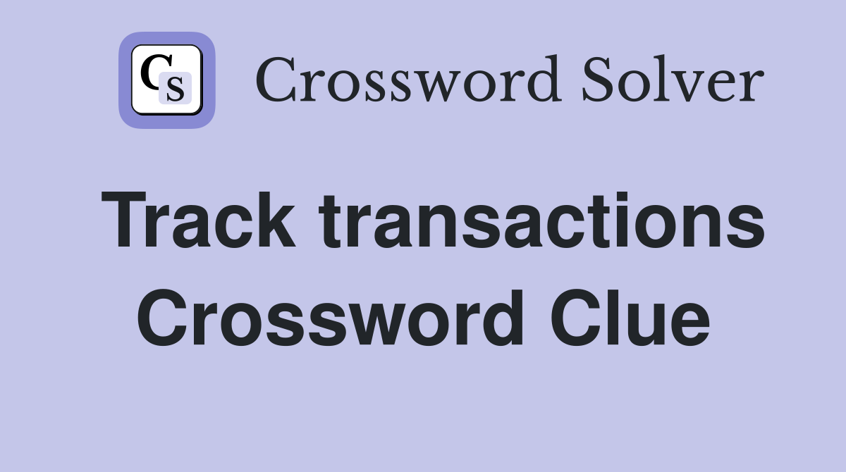 Track transactions Crossword Clue