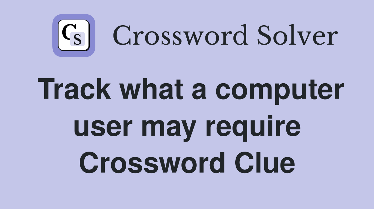 Track what a computer user may require Crossword Clue