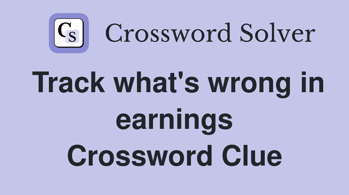 Track what's wrong in earnings Crossword Clue