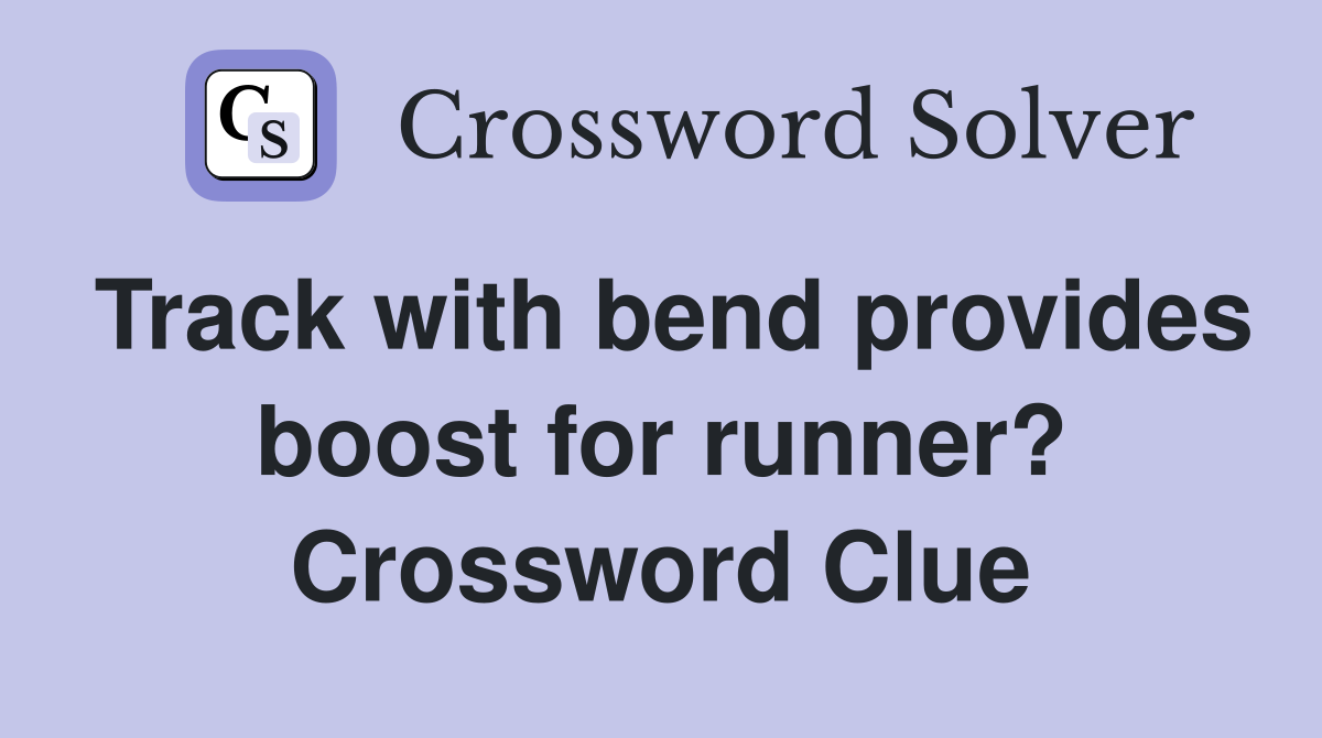 Track with bend provides boost for runner? Crossword Clue
