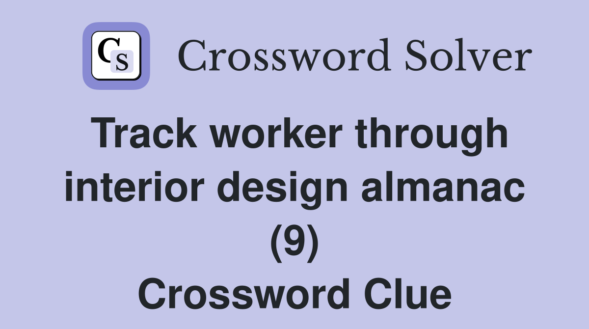 Track worker through interior design almanac (9) Crossword Clue