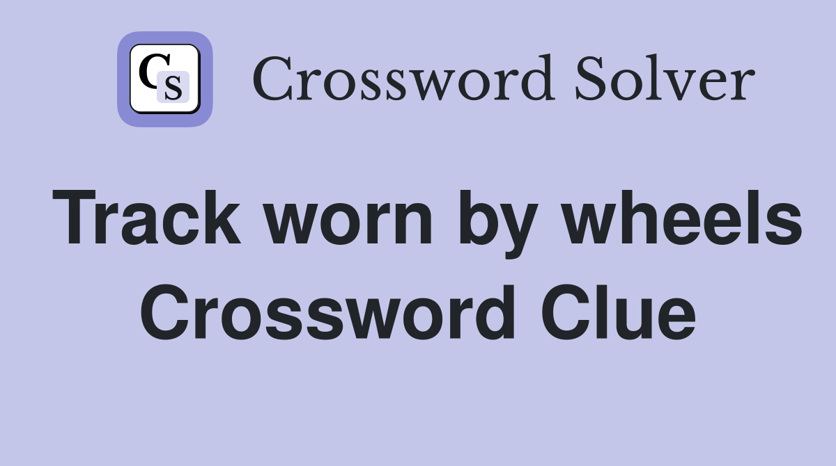 Track worn by wheels Crossword Clue
