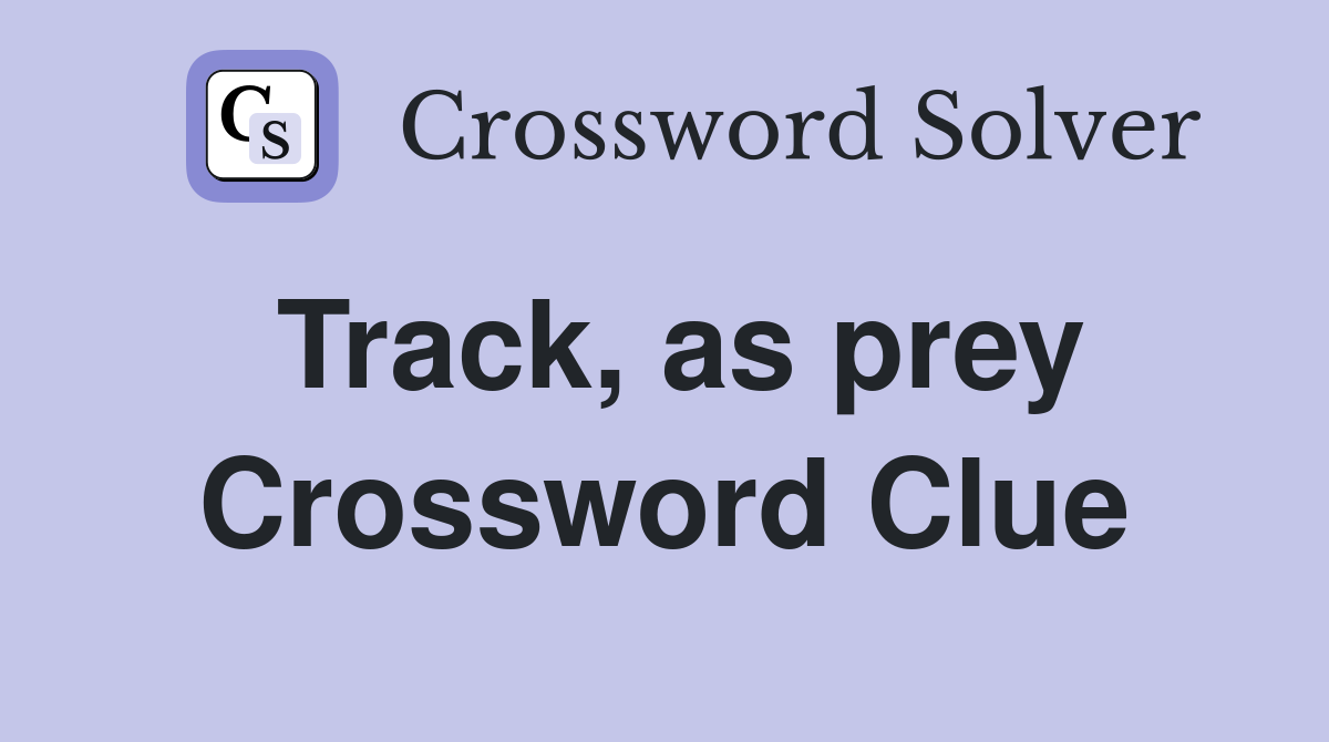 Track, as prey Crossword Clue