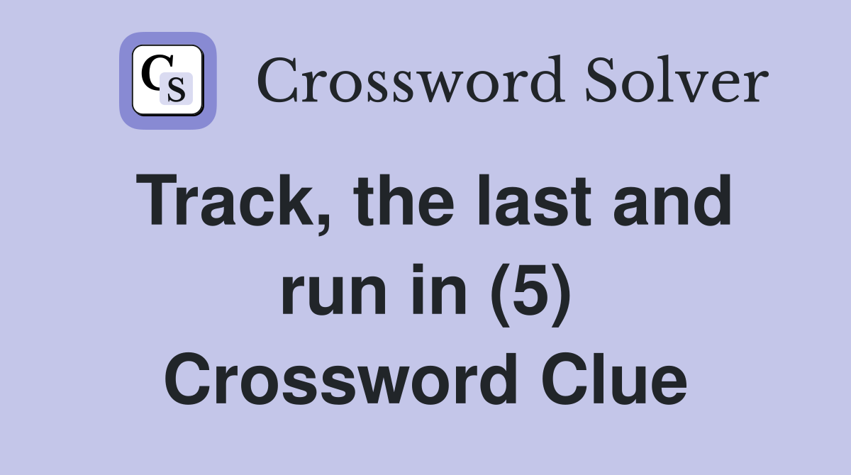 Track, the last and run in (5) Crossword Clue