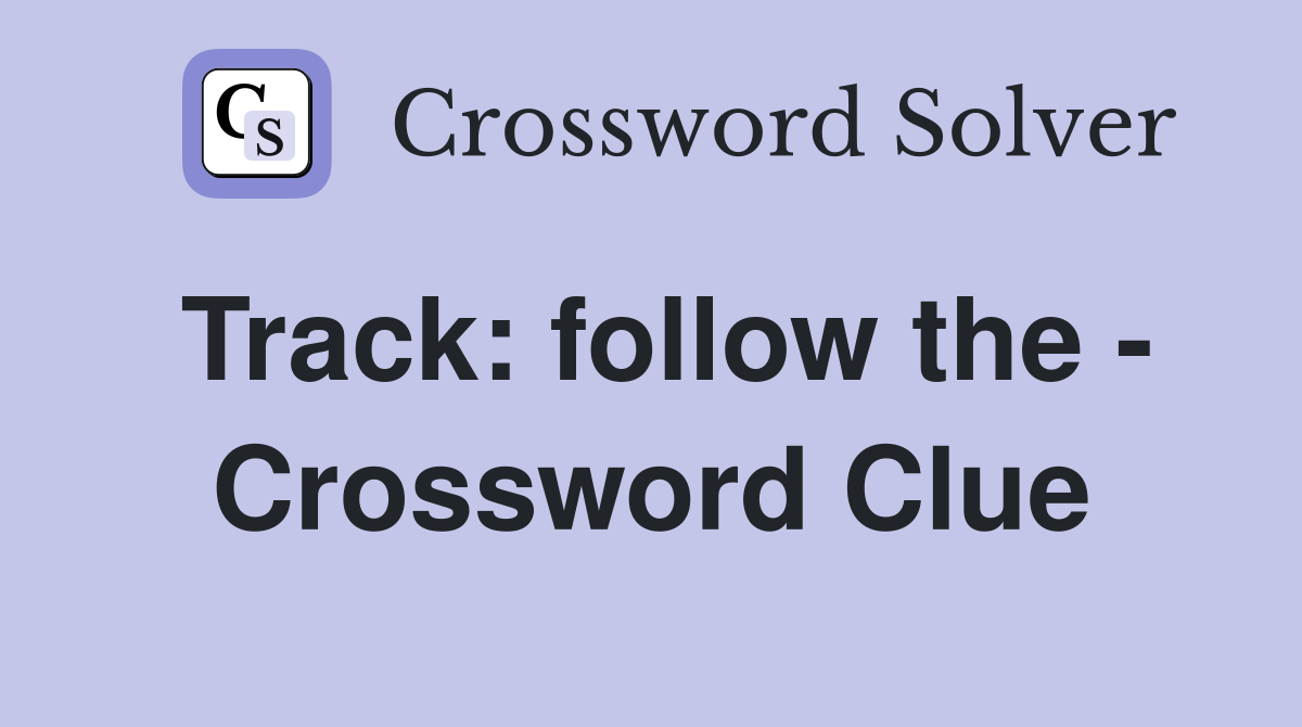 Track: follow the - Crossword Clue