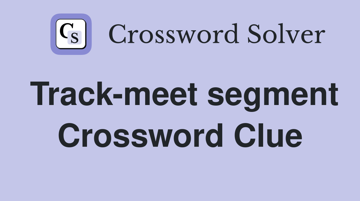 Track-meet segment Crossword Clue