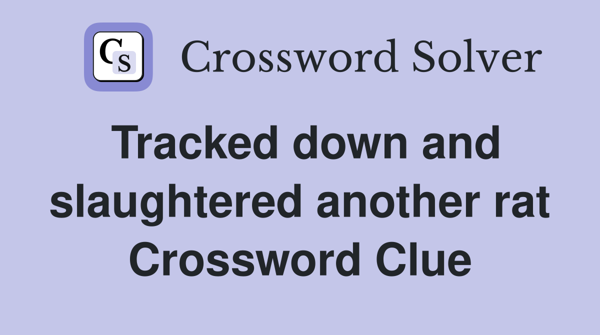 Tracked down and slaughtered another rat Crossword Clue