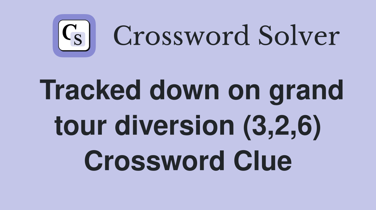 Tracked down on grand tour diversion (3,2,6) Crossword Clue