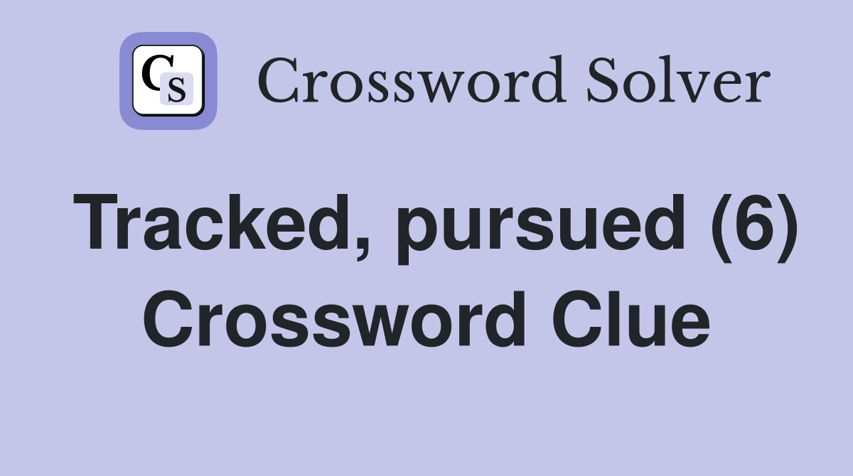 Tracked, pursued (6) Crossword Clue