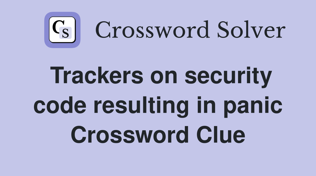 Trackers on security code resulting in panic Crossword Clue
