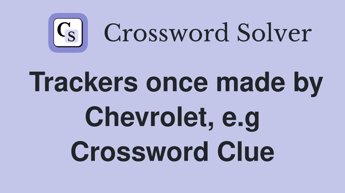 Trackers once made by Chevrolet, e.g Crossword Clue