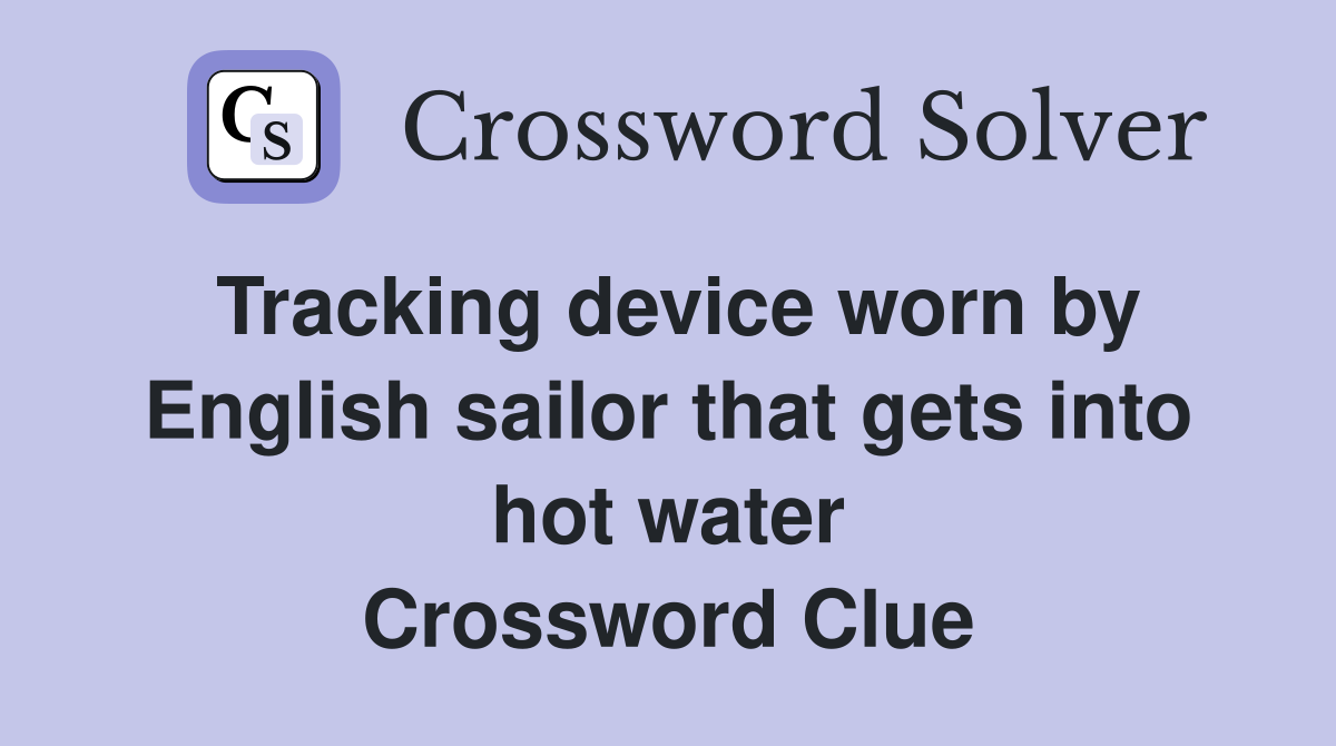 Tracking device worn by English sailor that gets into hot water Crossword Clue
