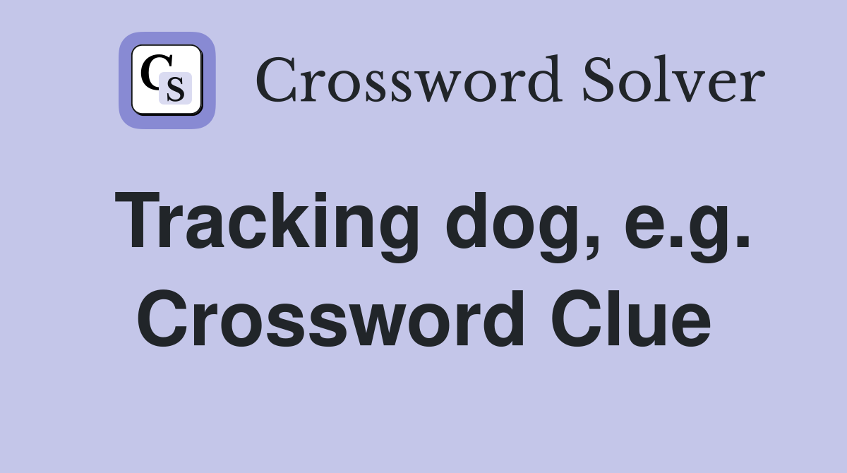 Tracking dog, e.g. Crossword Clue