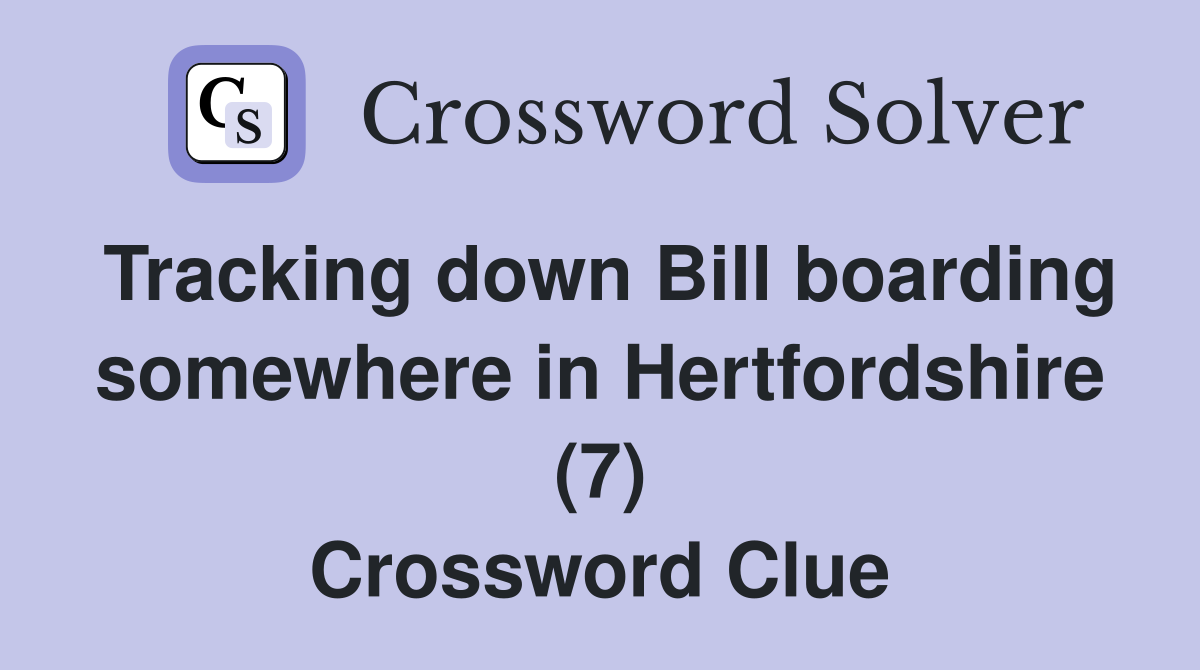 Tracking down Bill boarding somewhere in Hertfordshire (7) Crossword Clue