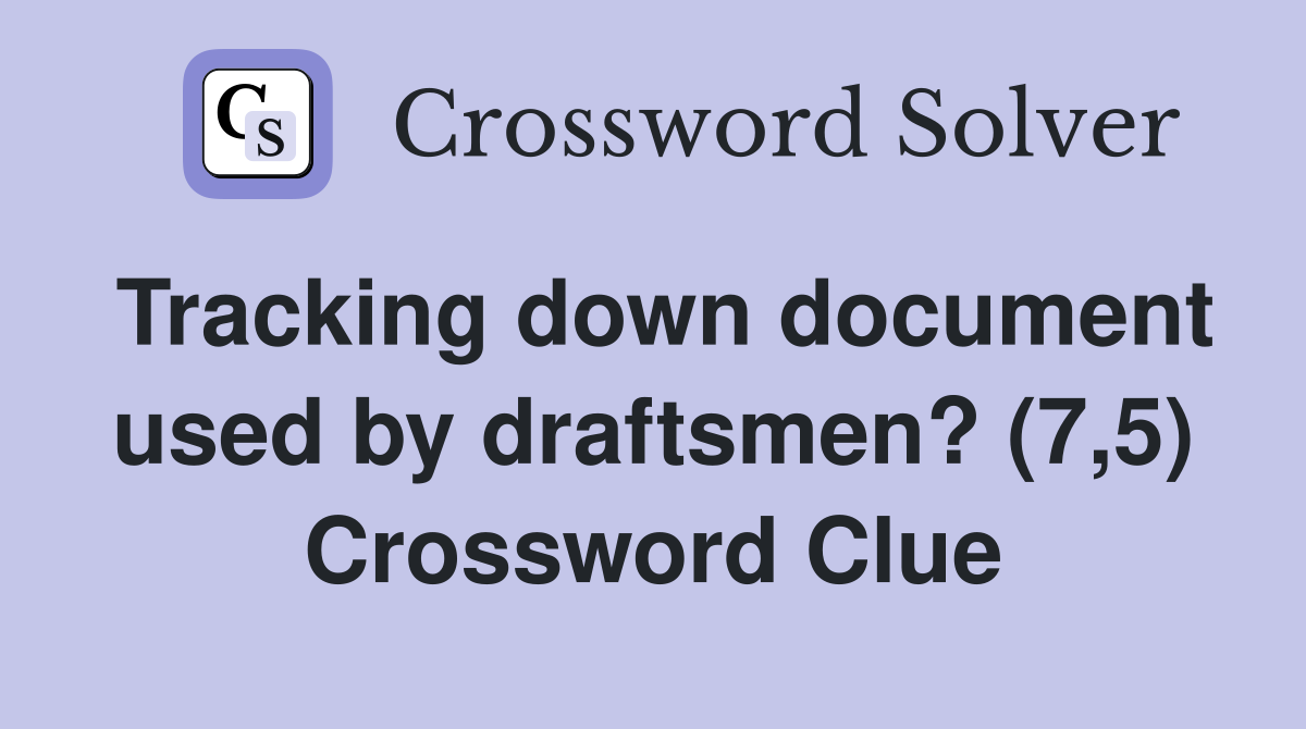 Tracking down document used by draftsmen? (7,5) Crossword Clue