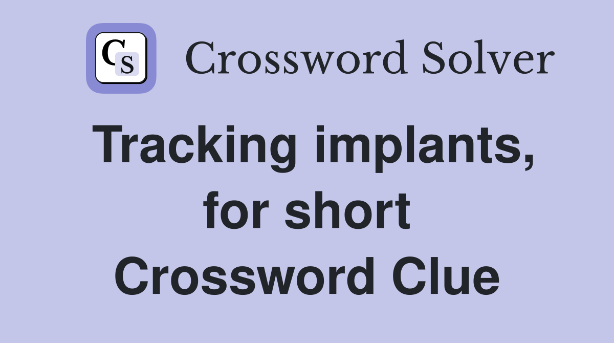 Tracking implants, for short Crossword Clue
