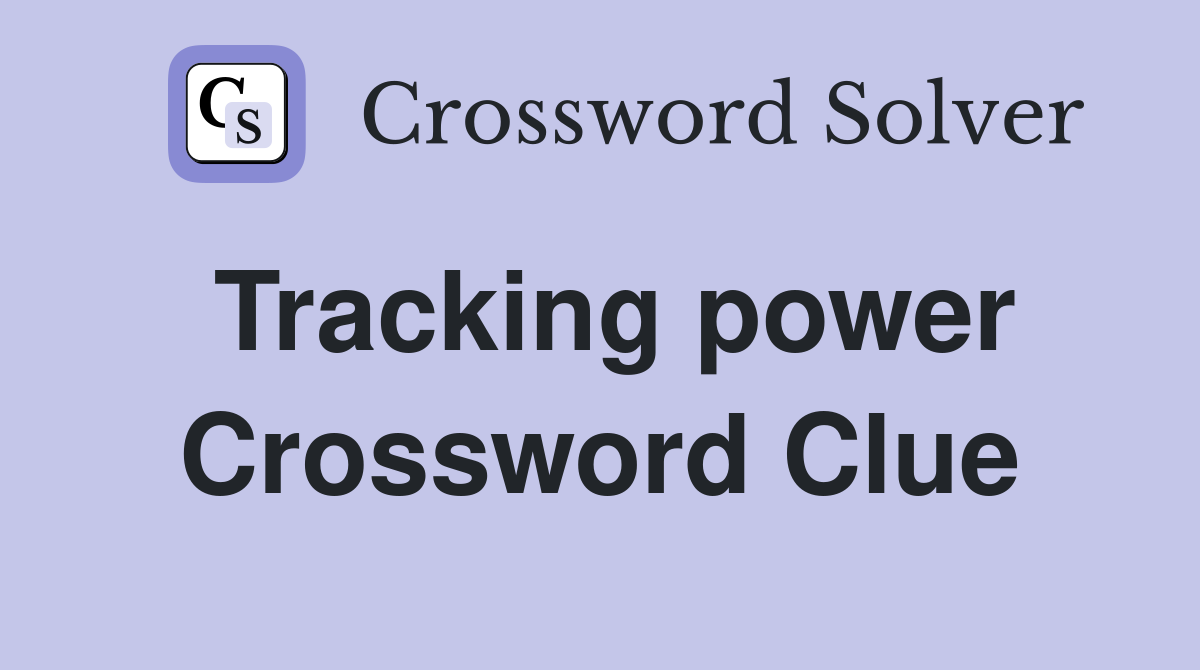 Tracking power Crossword Clue
