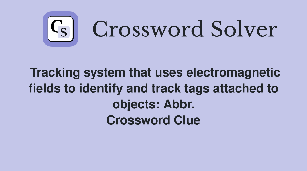 Tracking system that uses electromagnetic fields to identify and track tags attached to objects: Abbr. Crossword Clue