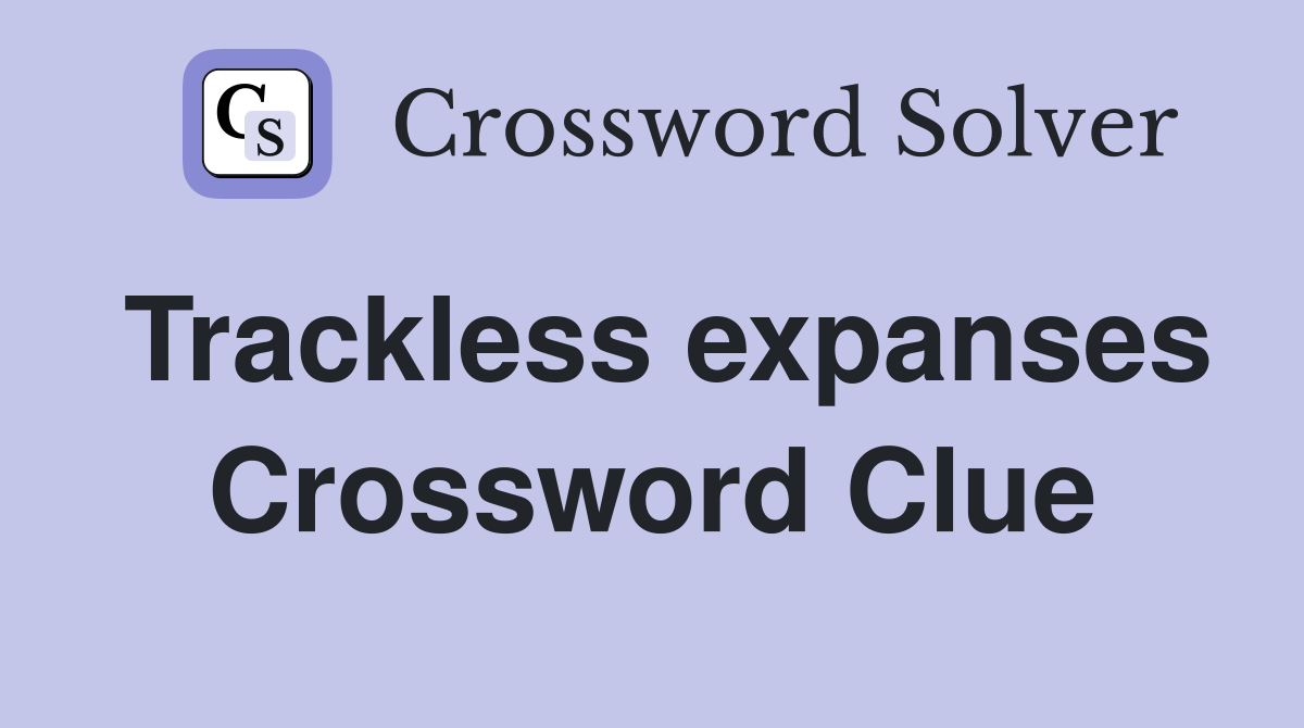 Trackless expanses Crossword Clue