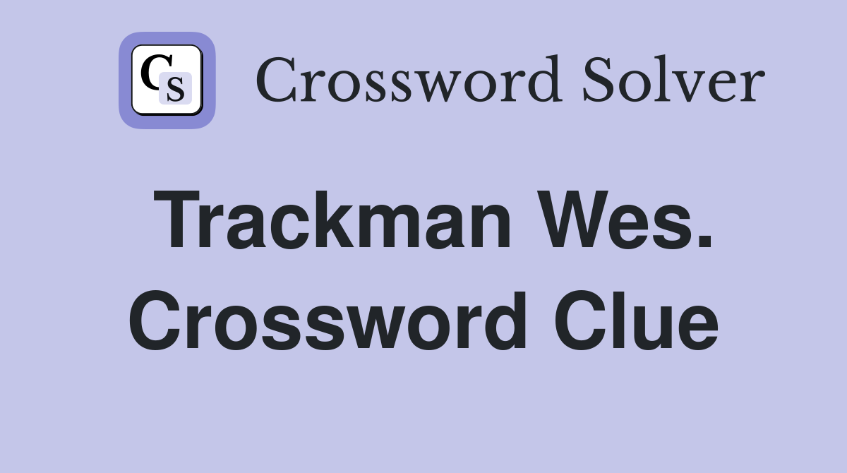 Trackman Wes. Crossword Clue