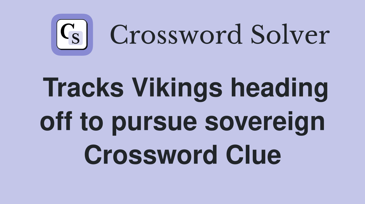 Tracks Vikings heading off to pursue sovereign Crossword Clue
