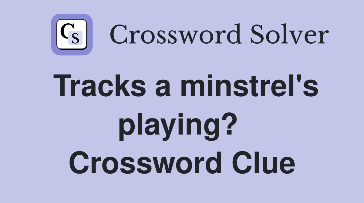Tracks a minstrel's playing?  Crossword Clue