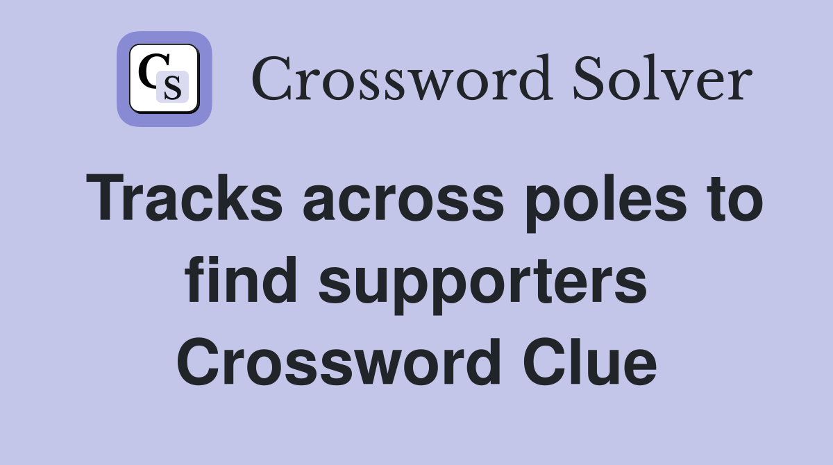 Tracks across poles to find supporters Crossword Clue