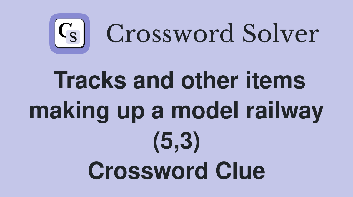 Tracks and other items making up a model railway (5,3) Crossword Clue