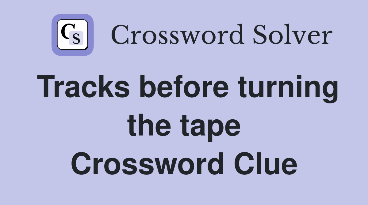 Tracks before turning the tape Crossword Clue