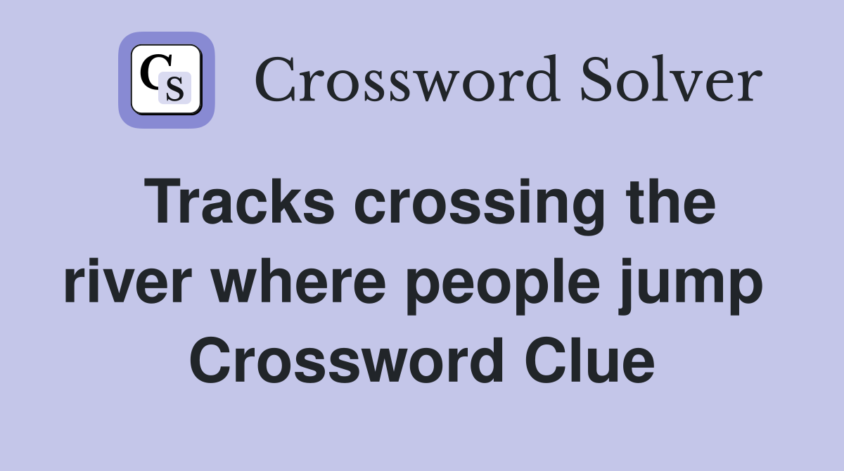 Tracks crossing the river where people jump  Crossword Clue