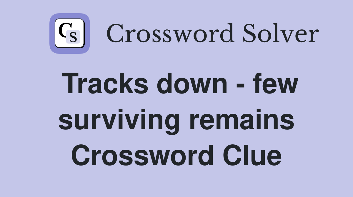 Tracks down - few surviving remains Crossword Clue